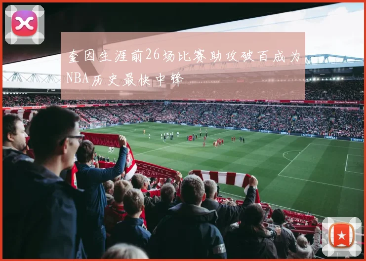 奎因生涯前26场比赛助攻破百成为NBA历史最快中锋