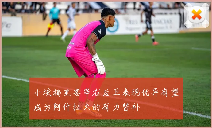 小埃梅里客串右后卫表现优异有望成为阿什拉夫的有力替补