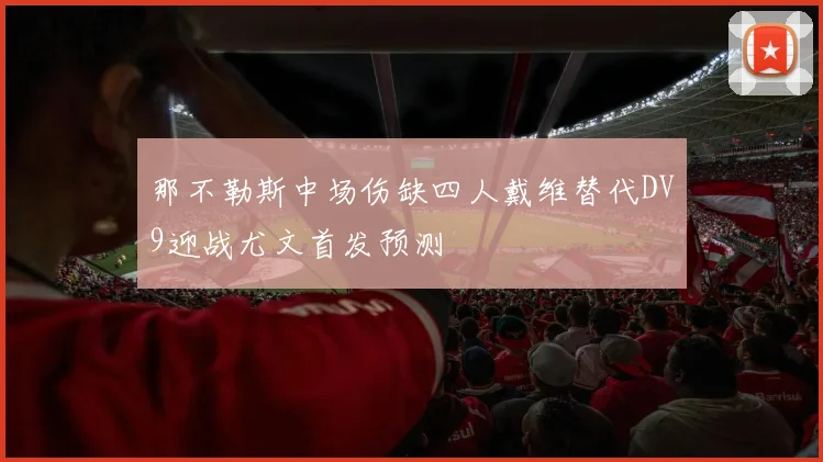 那不勒斯中场伤缺四人戴维替代DV9迎战尤文首发预测
