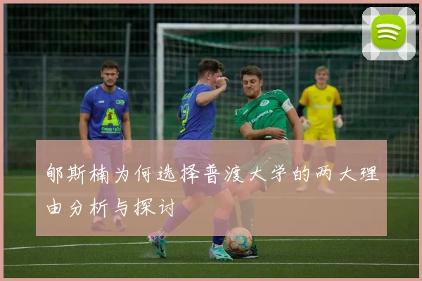 郇斯楠为何选择普渡大学的两大理由分析与探讨